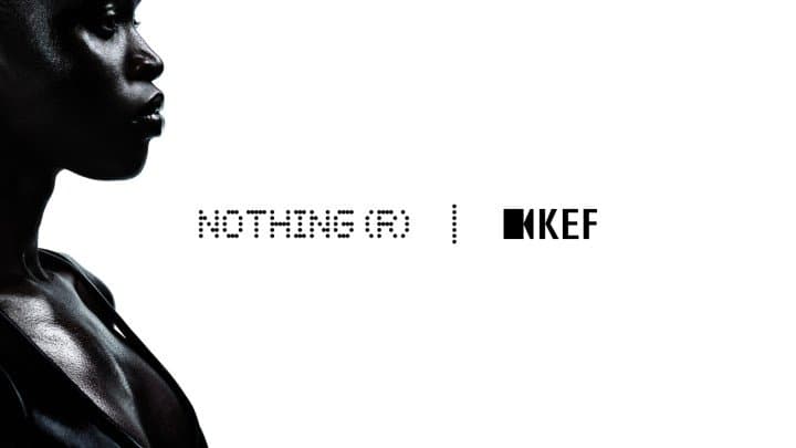 Nothing and KEF Announce Strategic Audio Partnership Collaboration Expands Nothing’s Audio Portfolio with KEF’s Industry-Leading Acoustic Expertise